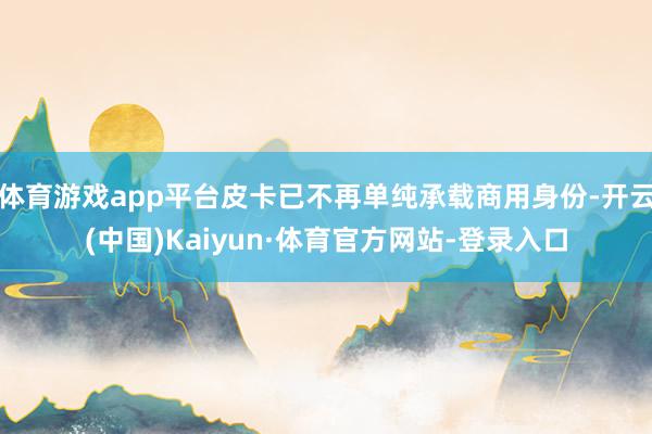 体育游戏app平台皮卡已不再单纯承载商用身份-开云(中国)Kaiyun·体育官方网站-登录入口