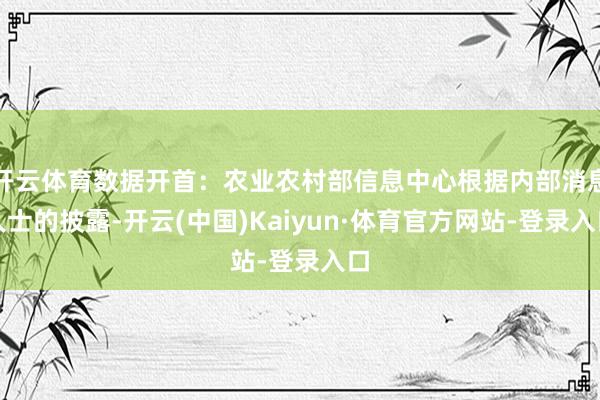 开云体育数据开首：农业农村部信息中心根据内部消息人士的披露-开云(中国)Kaiyun·体育官方网站-登录入口