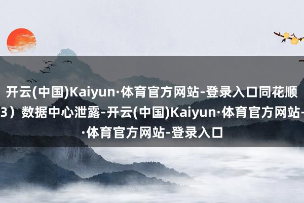 开云(中国)Kaiyun·体育官方网站-登录入口同花顺（300033）数据中心泄露-开云(中国)Kaiyun·体育官方网站-登录入口